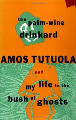 The Palm-Wine Drinkard & My Life in the Bush of Ghosts - Amos Tutuola, Geoffrey Parrinder, Michael Thelwell