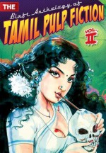 The Blaft Anthology of Tamil Pulp Fiction, Vol.II - Rakesh Khanna, Pritham K. Chakravarthy, Indira Soundarrajan, Jeyraj, Pushpa Thangadorai, Indumathi, M.K. Narayanan, Rajesh Kumar, Resakee