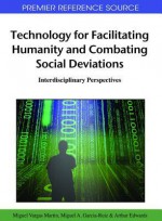 Technology for Facilitating Humanity and Combating Social Deviations: Interdisciplinary Perspectives - Miguel A. Garcia-ruiz, Migual Vargas Martin, Arthur Edwards