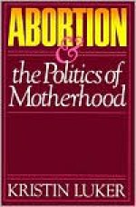 Abortion and the Politics of Motherhood - Kristin Luker