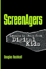 Screenagers: Lessons in Chaos from Digital Kids - Douglas Rushkoff