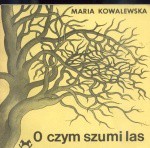 O czym szumi las. Gawędy o roślinach i zwierzętach - Maria Kowalewska