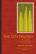 The City Trilogy: Five Jade Disks, Defenders of the Dragon City, and Tale of a Feather - Chang Hsi-Kuo, John Balcom