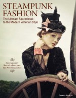 Steampunk Fashion: The Ultimate Sourcebook to the Modern Victorian Style (Foreward by Ruth La Ferla of The New York Times) - Evelyn Kriete