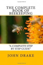 The Complete Book Of Beekeeping - John Drake