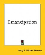 Emancipation - Mary E. Wilkins Freeman