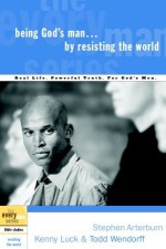 Being God's Man by Resisting the World - Stephen Arterburn, Kenny Luck, Todd Wendorff