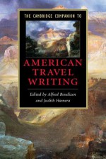 The Cambridge Companion to American Travel Writing (Cambridge Companions to Literature) - Alfred Bendixen