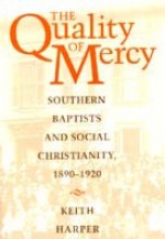 The Quality of Mercy: Southern Baptists and Social Christianity, 1890-1920 - Keith Harper