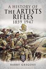 A History of the Artists Rifles 1859-1947 - Barry Gregory