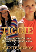 Tiggie: A Story of Good & Evil Written for Young People - Alex Ferguson