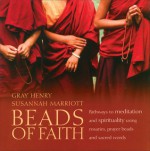 Beads of Faith: Pathways to Meditation and Spirituality Using Rosaries, Prayer Beads, and Sacred Words - Gray Henry, Susannah Marriott