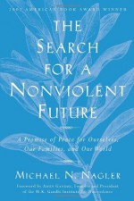 The Search for a Nonviolent Future: A Promise of Peace for Ourselves, Our Families, and Our World - Michael N. Nagler, Arun Gandhi