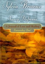 A Journal of Love and Healing: Transcending Grief - Sylvia Browne, Nancy Dufresne