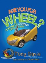 Are You For Wheel? The Most Amazing Cars Ever: The Most Amazing Cars Ever - Tony Davis, Shane Nagle