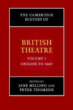 The Cambridge History of British Theatre -- Volume 1: Origins to 1660 - Jane Milling, Peter Thomson