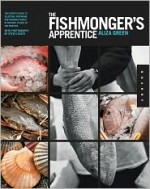 The Fishmonger's Apprentice: The Expert's Guide to Selecting, Preparing, and Cooking a World of Seafood, Taught by the Masters - Aliza Green