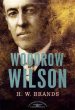 Woodrow Wilson - H.W. Brands, Arthur M. Schlesinger Jr.