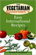 The Vegetarian Gourmet's Easy International Recipes - Bobbie Hinman