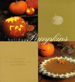 Holiday Pumpkins: A Collection of Inspired Recipes, Gifts and Decorating Ideas - Georgeanne Brennan, Penina