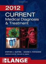 CURRENT Medical Diagnosis and Treatment 2012, Fifty-First Edition (LANGE CURRENT Series) - Stephen J. McPhee, Maxine A. Papadakis, Michael W. Rabow