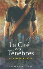 Le miroir mortel (La Cité des Ténèbres, #3) - Julie Lafon, Cassandra Clare