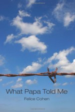 What Papa Told Me - Felice Cohen