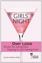 Girls' Night: Over 1,000 Drinks for Going Out, Staying In and Having Fun! - Jaclyn Foley