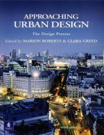 Approaching Urban Design: The Design Process - Marion Roberts, Clara Greed