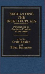 Regulating The Intellectuals: Perspectives On Academic Freedom In The 1980s - Craig Kaplan, Ellen Schrecker