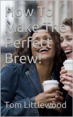 How To Make The Perfect Brew! - Tom Littlewood