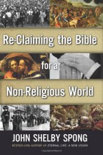 Re-Claiming the Bible for a Non-Religious World - John Shelby Spong