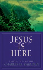 Jesus Is Here - Charles M. Sheldon