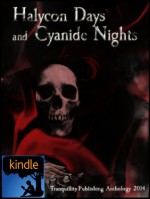 Halycon Days and Cyanide Nights (Tranquillity Publishing Anthology, 2014) - Kris Seal, Linda Nguyen, Kelvin Dickinson, John Rahne, Ashley Elizabeth, Kate Larkindale, Paul T. Cuclis, George J. Neary, Dan Hughes, Samuel Shiro, Alice Baynton, Lesley Scott, Allyson Kersel