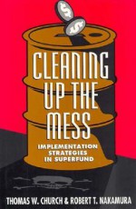 Cleaning Up the Mess: Implementation Strategies in Superfund - Thomas W. Church, Robert T. Nakamura