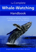 The Complete Whale-Watching Handbook: A Guide to Whales, Dolphins, and Porpoises of the World - Ben Wilson, Angus Wilson