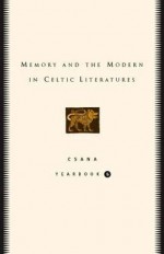 Memory and the Modern in Celtic Literatures: Csana Yearbook 5 - Joseph Falaky Nagy