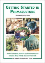 Getting Started in Permaculture: 50 Practical Projects to Build and Design Productive Gardens, 2nd Edition (Simple Living Series) - Ross Mars