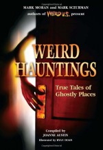 Weird Hauntings: True Tales of Ghostly Places - Joanne Austin, Mark Moran, Mark Sceurman, Ryan Doan