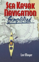 Sea Kayak Navigation Simplified - Lee Moyer