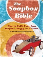 The Soapbox Bible: How to Build Your Own Soapbox, Buggy, or Go-Cart - Gill Bridgewater, Julian Bridgewater