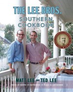 The Lee Bros. Southern Cookbook: Stories and Recipes for Southerners and Would-be Southerners - Matt Lee, Ted Lee