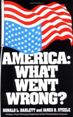 America: What Went Wrong? - Donald L. Barlett, James B. Steele