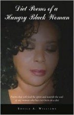 Diet Poems of a Hungry Black Woman: Poems That Will Feed the Spirit and Nourish the Soul of Any Woman Who Has Ever Been on a Diet - Sheila Williams