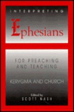 Interpreting Ephesians for Preaching and Teaching - Scott Nash