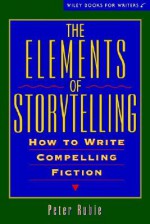 The Elements of Storytelling: How to Write Compelling Fiction (Wiley Books for Writers) - Peter Rubie