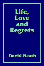 Life, Love and Regrets - David Heath