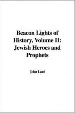 Beacon Lights of History, Vol 2: Jewish Heroes and Prophets - John Lord