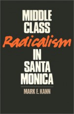 Middle Class Radicalism In Santa Monica - Mark E. Kann