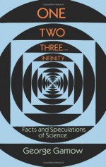 One, Two, Three...Infinity: Facts and Speculations of Science - George Gamow